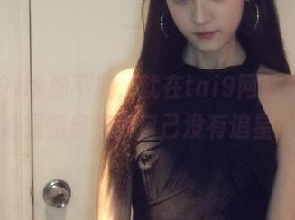 啥都不做，就在tai9网站看瓜，心里暗自庆幸自己没有追星！